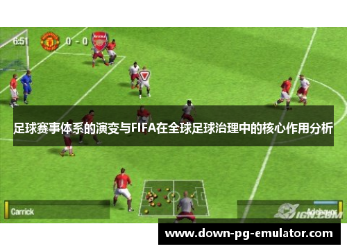 足球赛事体系的演变与FIFA在全球足球治理中的核心作用分析