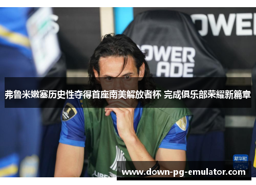 弗鲁米嫩塞历史性夺得首座南美解放者杯 完成俱乐部荣耀新篇章