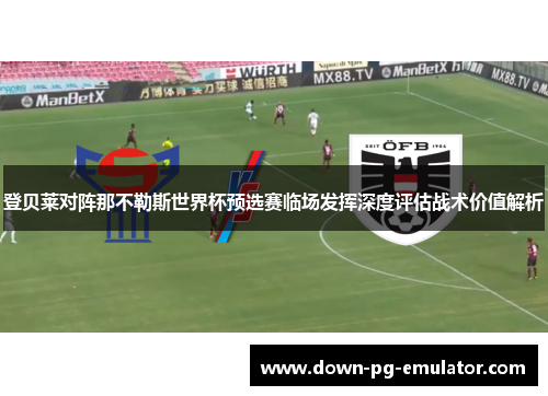 登贝莱对阵那不勒斯世界杯预选赛临场发挥深度评估战术价值解析